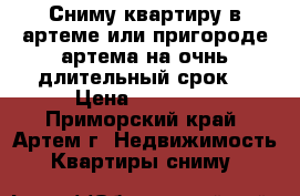 Сниму квартиру в артеме или пригороде артема на очнь длительный срок. › Цена ­ 20 000 - Приморский край, Артем г. Недвижимость » Квартиры сниму   